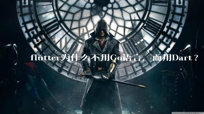 flutter为什么不用Go语言，而用Dart?