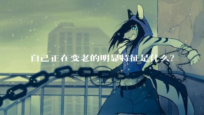 自己正在变老的明显特征是什么？
