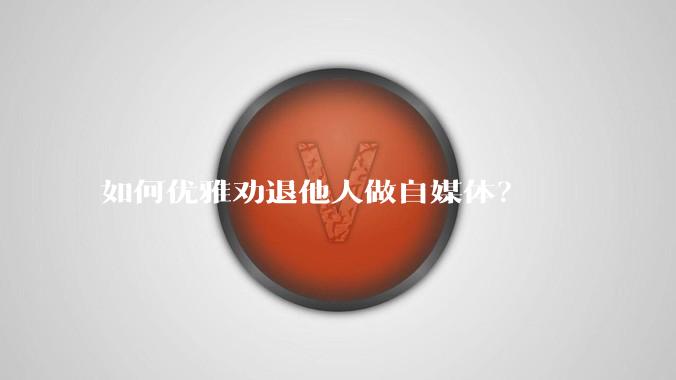 如何优雅劝退他人做自媒体？