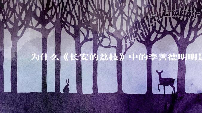 为什么《长安的荔枝》中的李善德明明是受圣人敕封，却一点权利都没有？
