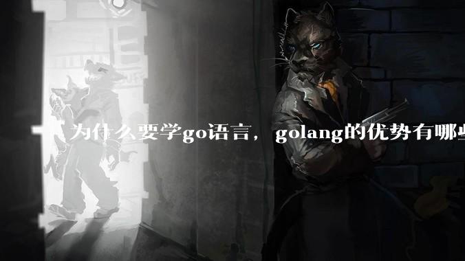 为什么要学go语言，golang的优势有哪些？